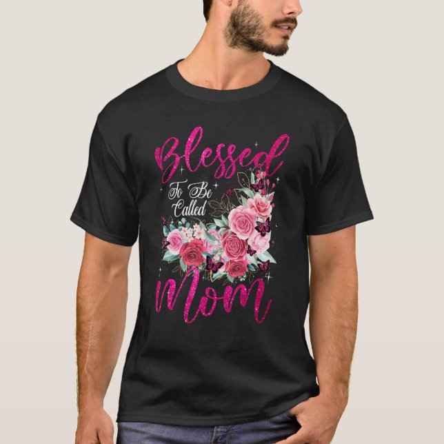 Blessed To Be Called Mom Heart Flower  Mother's Da T-Shirt (Front)