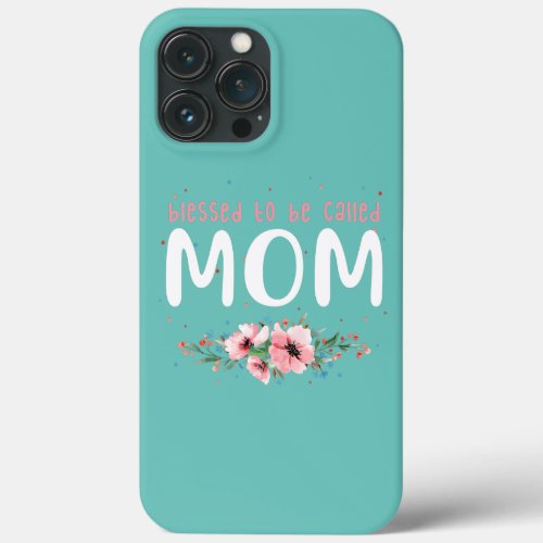 Blessed To Be Called Mom Mothers Day Love Family iPhone 13 Pro Max Case