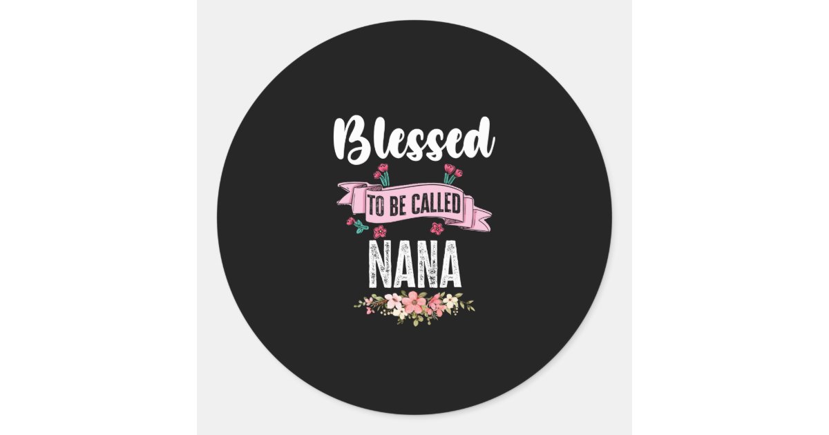 Blessed To Be Called Nana Classic Round Sticker | Zazzle
