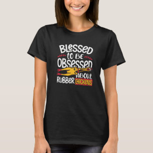 Blessed To Be Obsessed About Rubber Chickens T-Shirt