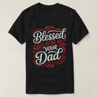 Blessed To Be Your Dad Calligraphy Tee
