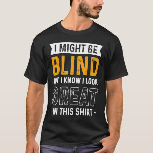 Blindness I Might Be Blind But I Know I Look Great T-Shirt