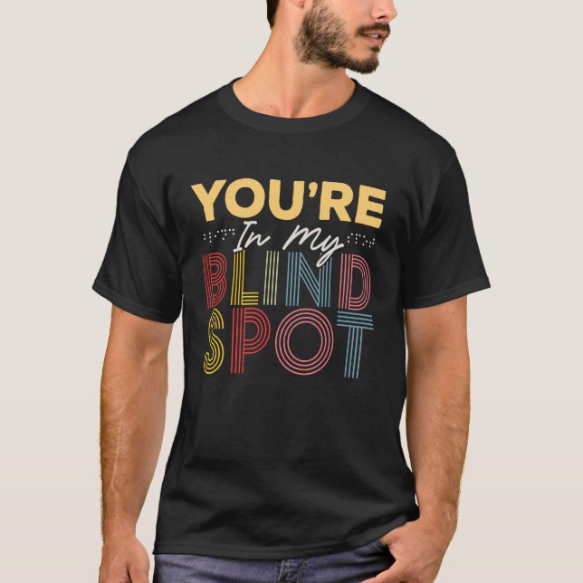 Blindness You're in my Blind Spot T-Shirt (Front)