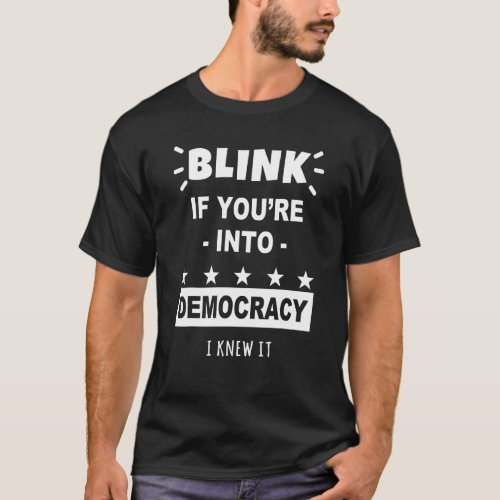 Blink If You Are Into Democracy People Before Powe T_Shirt