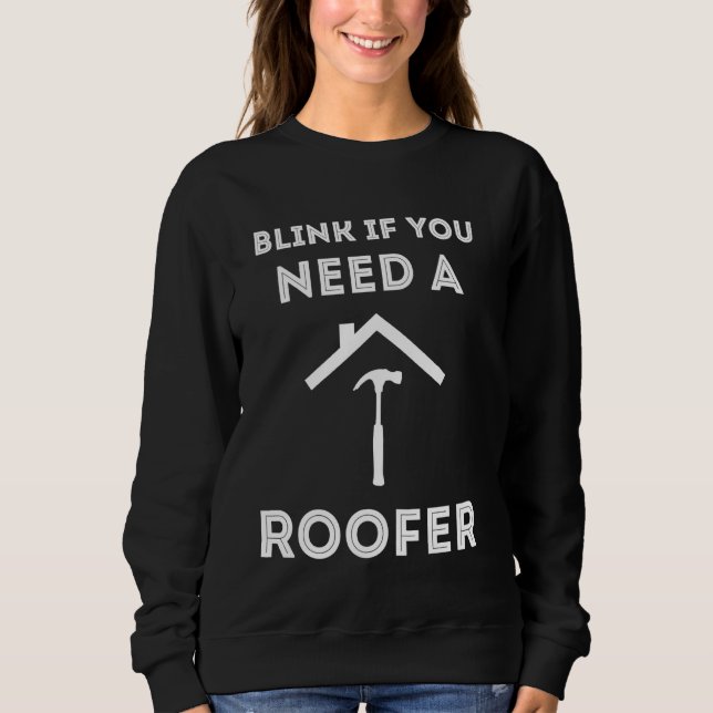 BLink If You Need Roofing Contractor Hammer Roofs  Sweatshirt (Front)