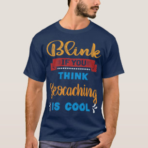 Blink If You Think Geocaching Is Cool Funny Gift I T-Shirt