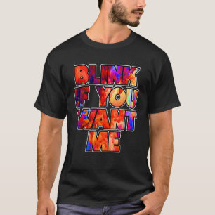 Blink If You Want Me Graphic Cool Quotes Designs T-Shirt