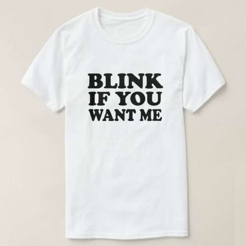 Blink if You Want Me Pick Up T Shirt