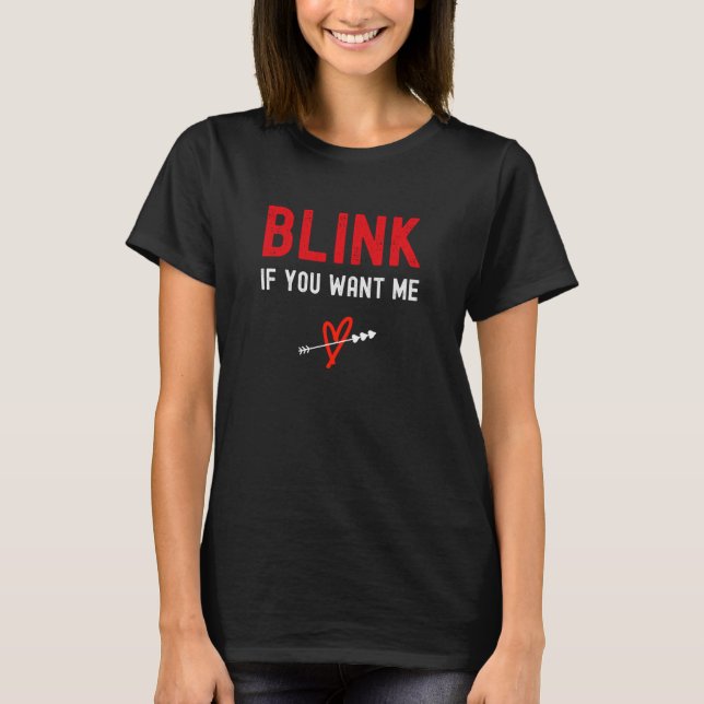 Blink If You Want Me T-Shirt (Front)