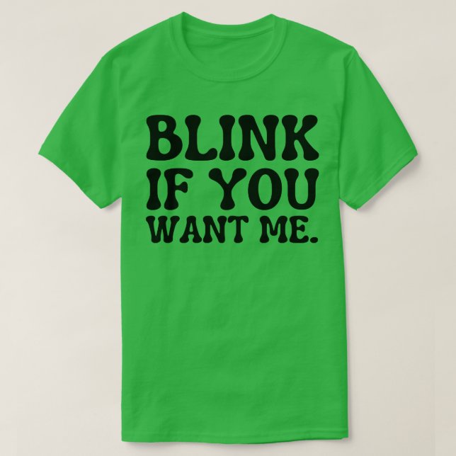 blink if you want me T-Shirt (Design Front)