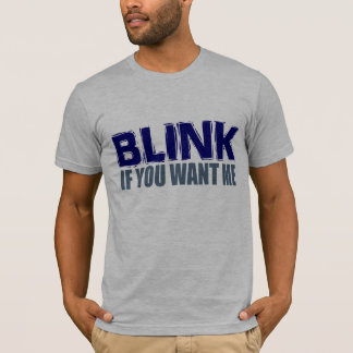 Blink if you want me. T-Shirt