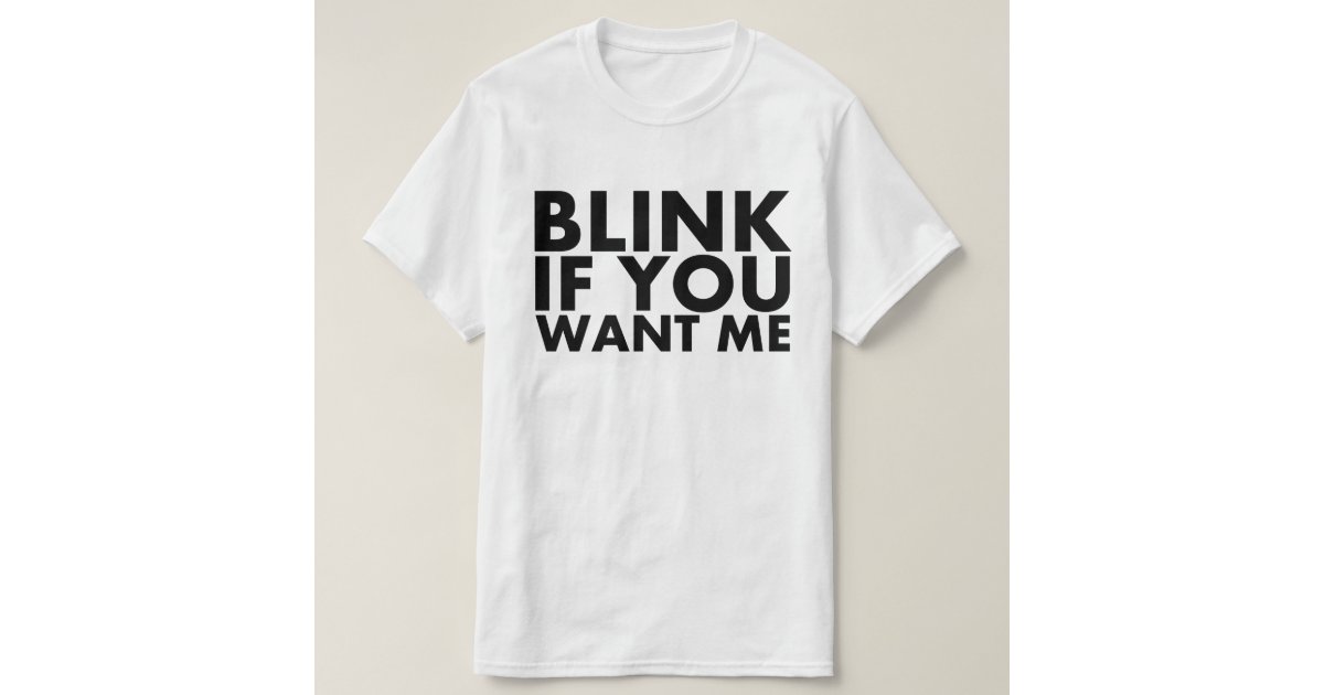 Blink If You Want Me T Shirt Zazzle 