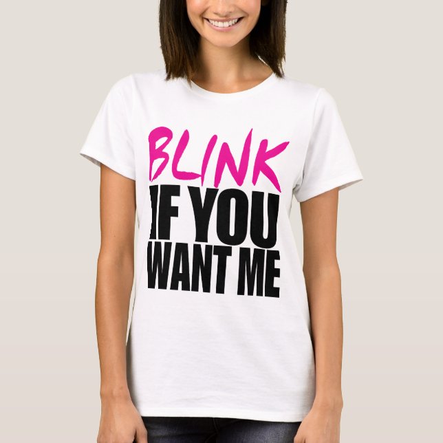 Blink If You Want Me T-Shirt (Front)