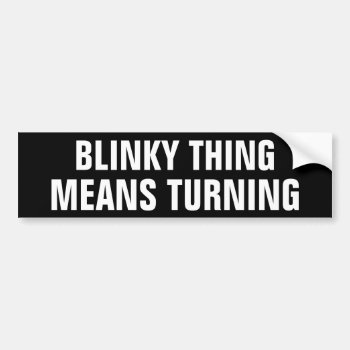 Blinky Thing Means Turning Bumper Sticker by haveagreatlife1 at Zazzle