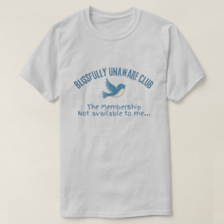 Blissfully Unaware Club Funny Bird Humor Shirt