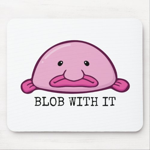 Blob with it  blobfish mouse pad