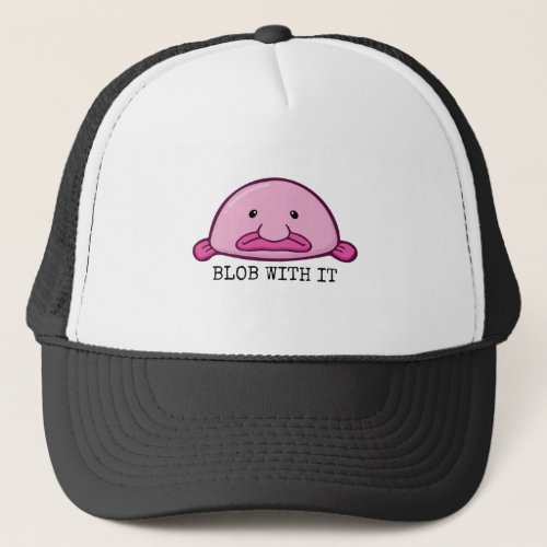 Blob with it  blobfish trucker hat