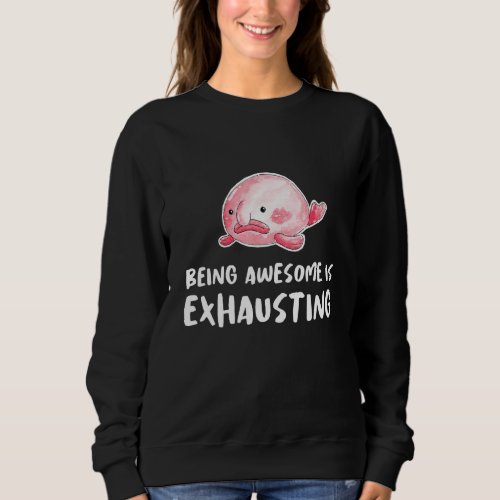 Blobfish Being Awesome Is Exhausting Lazy Tired Sl Sweatshirt