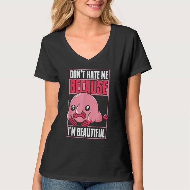 Blobfish Funny Don't Hate Me Because I'm Beautiful T-Shirt (Front)