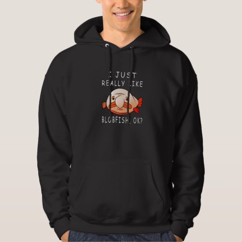 Blobfish  I Just Really Like Blobfish Ok  Stuff Hoodie