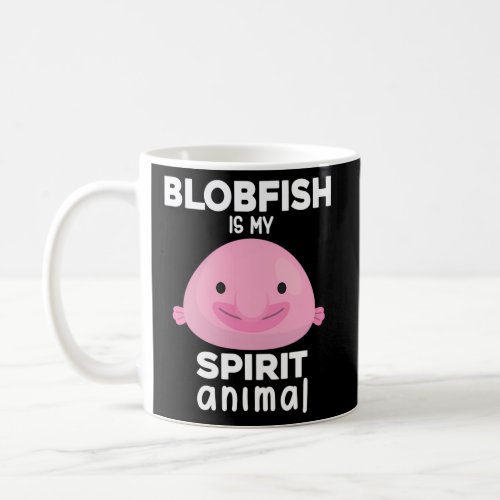 Blobfish Is My Spirit Animal Blobfish Coffee Mug