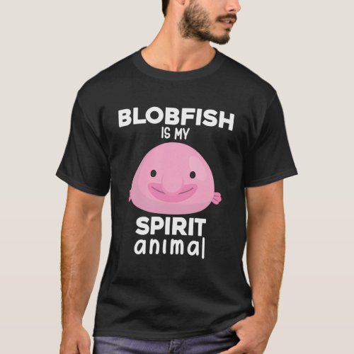 Blobfish Is My Spirit Animal Blobfish T_Shirt