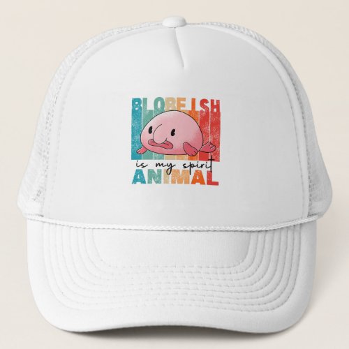 Blobfish Is My Spirit Animal _ Funny Blobfish Trucker Hat