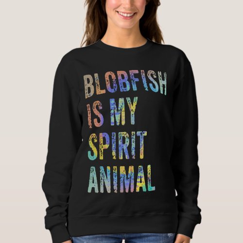 Blobfish Is My Spirit Animal Tie Dye Sweatshirt