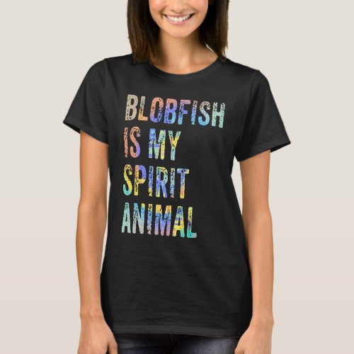 Blobfish Is My Spirit Animal Tie Dye T_Shirt