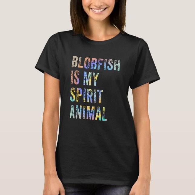 Blobfish Is My Spirit Animal Tie Dye T-Shirt (Front)