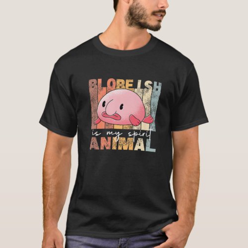 Blobfish Is My Spirit Animal _ Vintage Funny Blobf T_Shirt