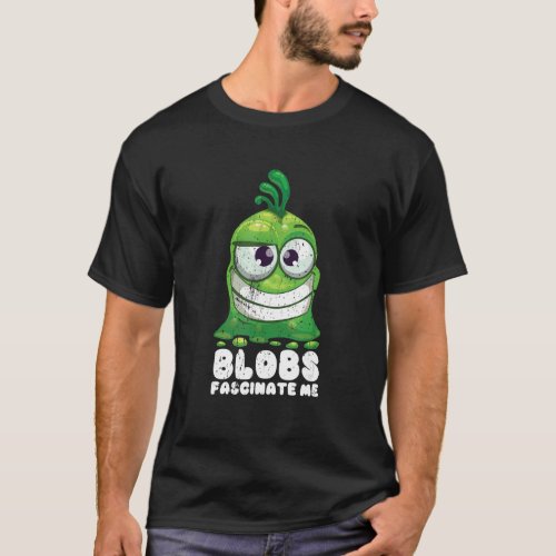 Blobs Fascinate Me The Blob Funny Science Scientis T_Shirt