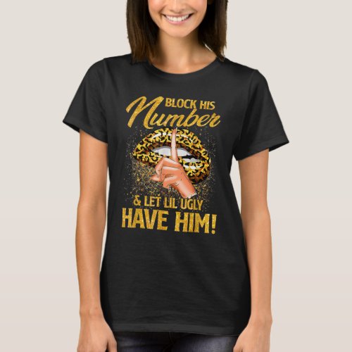 Block His Number And Let Lil Ugly Have Him Lips T_Shirt