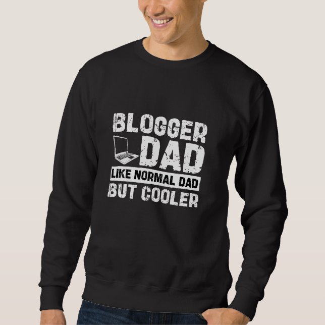 Blogger Dad Like Normal Dad But Cooler Funny Fathe Sweatshirt (Front)