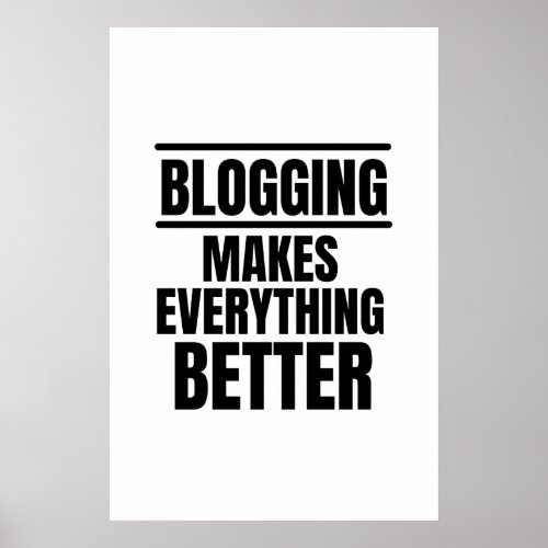 Blogging makes everything better poster