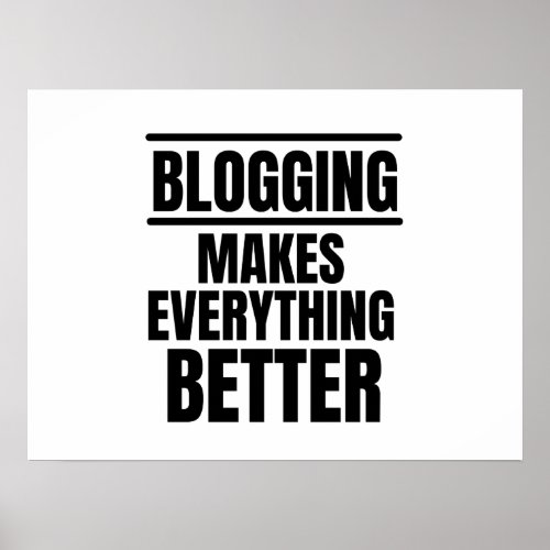 Blogging makes everything better poster