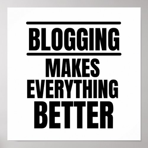 Blogging makes everything better poster