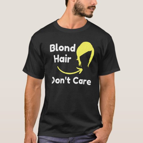 Blond Hair Dont Care Hair Dresser Sarcastic Novelt T_Shirt