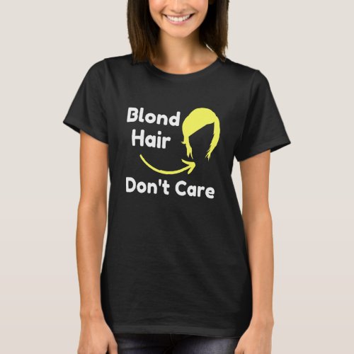Blond Hair Dont Care Hair Dresser Sarcastic Novelt T-Shirt