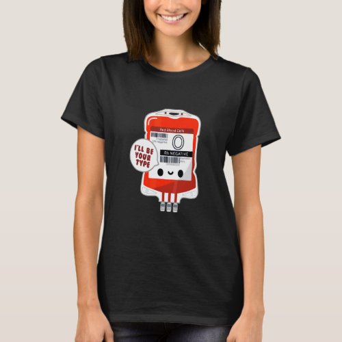Blood Bag Ill Be Your Type  Nurse  T_Shirt