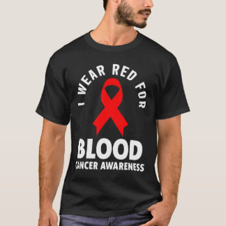 Blood Cancer - I Wear Red For Blood Cancer Awarene T-Shirt