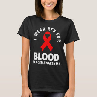 Blood Cancer - I Wear Red For Blood Cancer Awarene T-Shirt