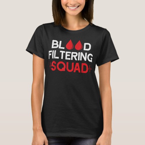 Blood Filtering Squad Nephrology Kidney Nurse Dial T_Shirt