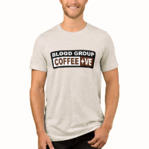 Blood Group Coffee +ve design for Coffee lovers