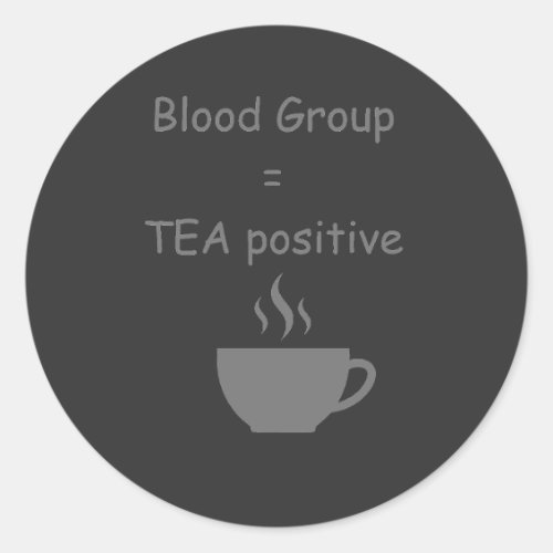 Blood Group=Tea Funny Tea Lover Classic Round Sticker