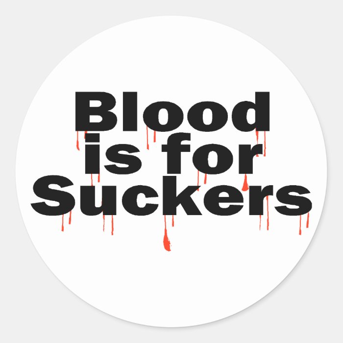 Blood Is For Suckers Round Sticker