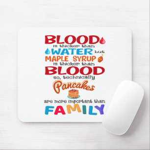 Blood is Thicker than Water But Maple Syrup is Mouse Pad