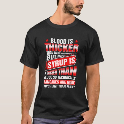Blood Is Thicker Than Water But Maple Syrup Is T_Shirt