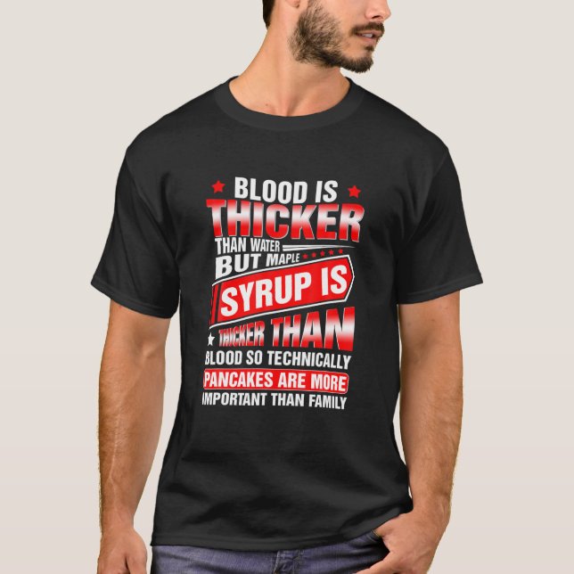 Blood Is Thicker Than Water But Maple Syrup Is T-Shirt (Front)