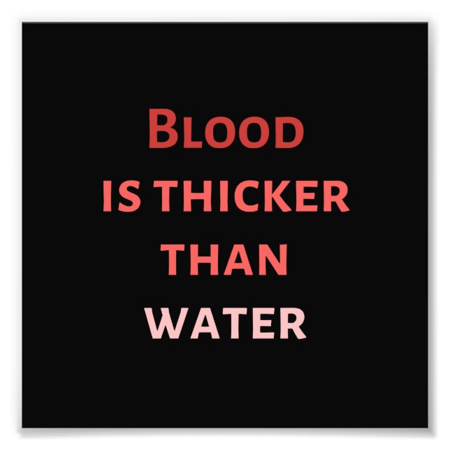 Blood is thicker than water photo print (Front)